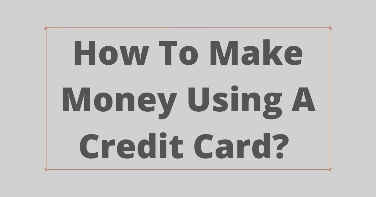 How to make money with a credit card? - Estradinglife